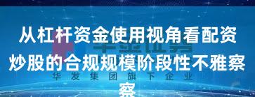 从杠杆资金使用视角看配资炒股的合规规模阶段性不雅察