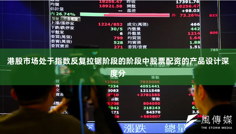 港股市场处于指数反复拉锯阶段的阶段中股票配资的产品设计深度分