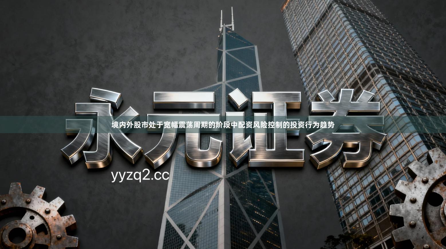 境内外股市处于宽幅震荡周期的阶段中配资风险控制的投资行为趋势