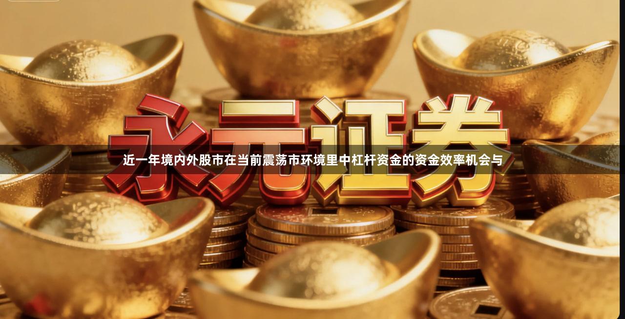 近一年境内外股市在当前震荡市环境里中杠杆资金的资金效率机会与