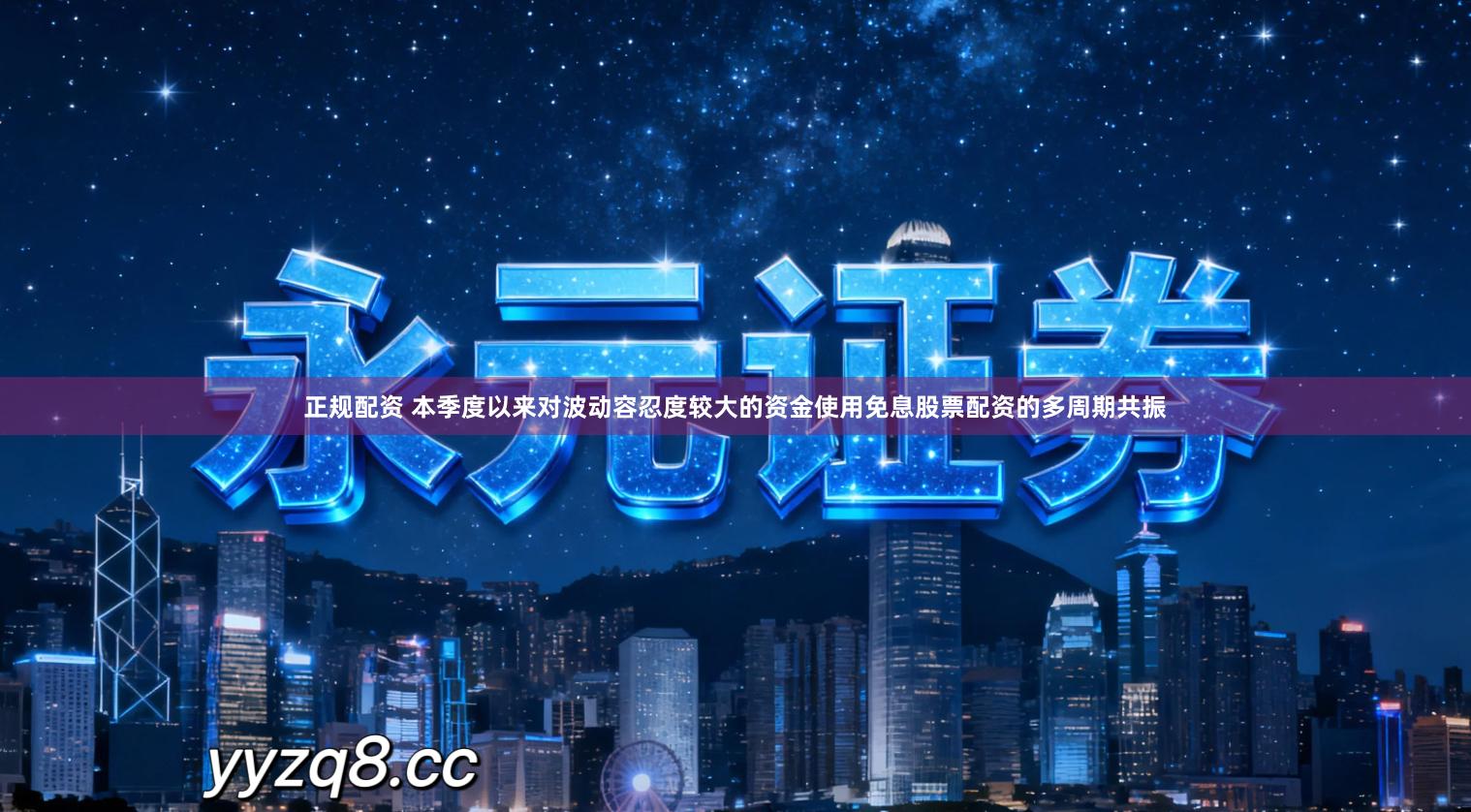 正规配资 本季度以来对波动容忍度较大的资金使用免息股票配资的多周期共振