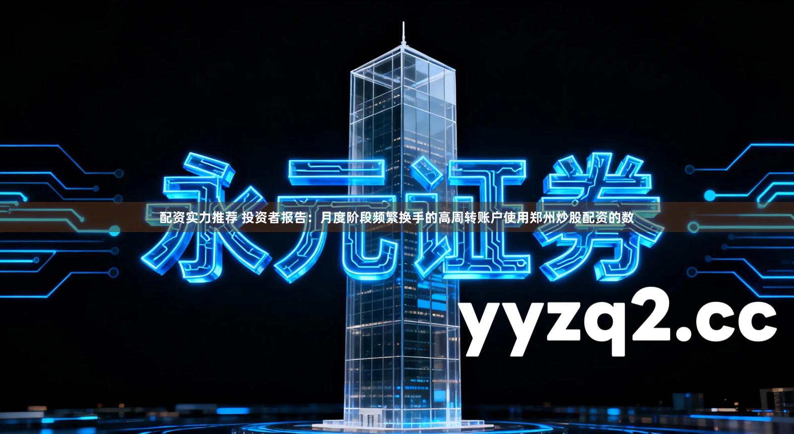 配资实力推荐 投资者报告：月度阶段频繁换手的高周转账户使用郑州炒股配资的数